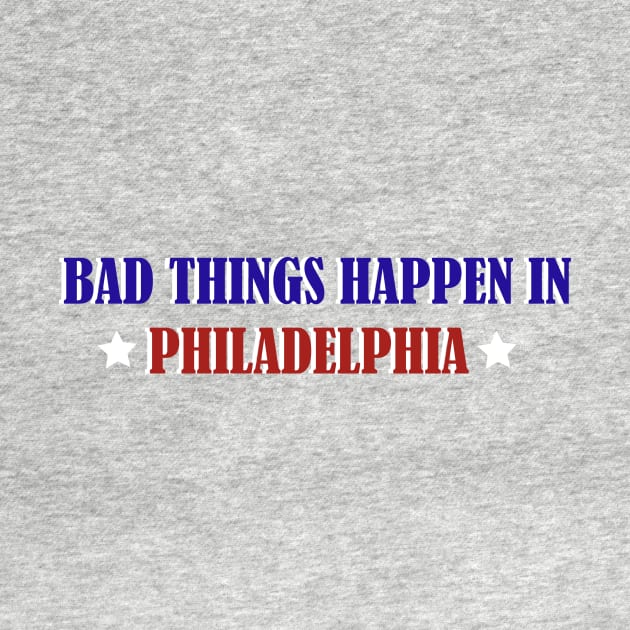 Bad Things Happen In Philadelphia by Dizzyland